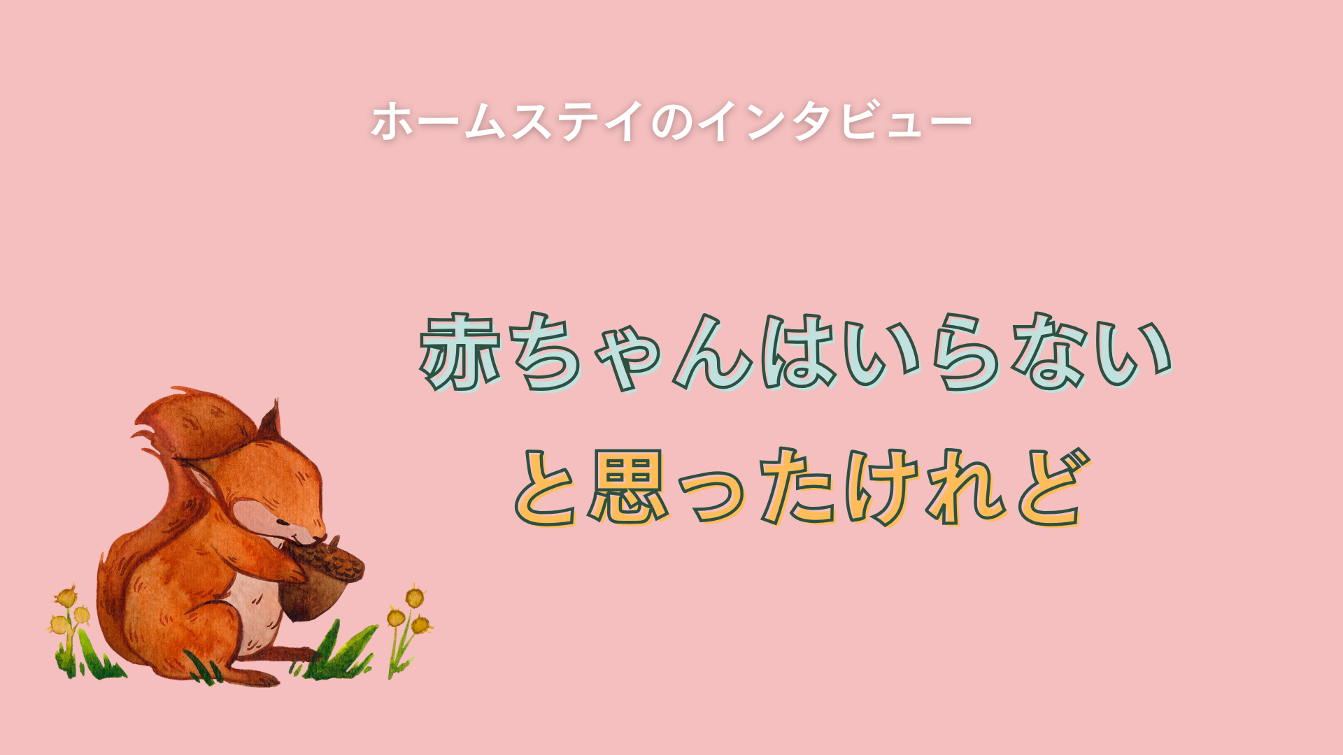「赤ちゃんはいらない」と思ったけれど